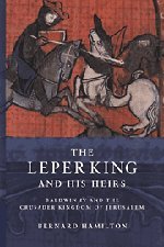 The Leper King and his Heirs Baldin IV and the Crusader Kingdom of Jerusalem [Hardcover]