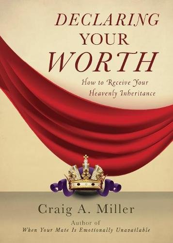 Declaring Your Worth Ho To Recieve Your Heavenly Inheritance [Paperback]