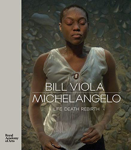 Bill Viola / Michelangelo: Life, Death, Rebirth [Hardcover]