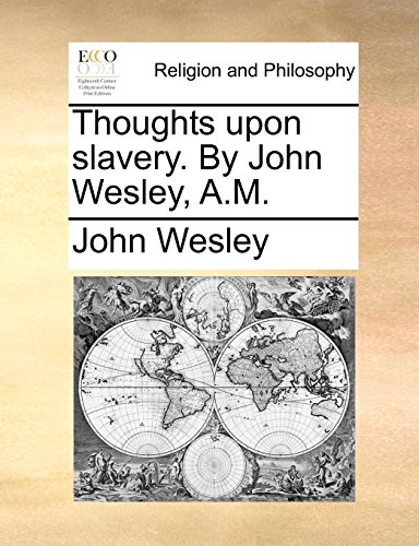 Thoughts Upon Slavery. By John Wesley, A.M. [Paperback]