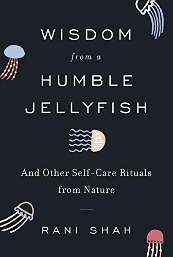 Wisdom from a Humble Jellyfish: And Other Self-Care Rituals from Nature [Hardcover]