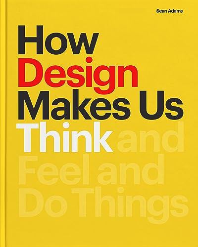 How Design Makes Us Think HC: And Feel and Do Things [Hardcover]