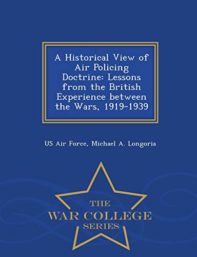 A Historical Vie Of Air Policing Doctrine Lessons From The British Experience  [Paperback]