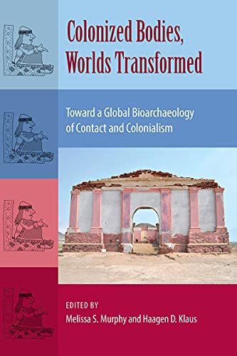 Colonized Bodies, Worlds Transformed Toard A Global Bioarchaeology Of Contact  [Hardcover]