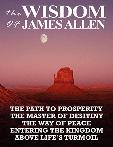 The Wisdom Of James Allen The Path To Prosperity, The Master Of Desitiny, The W [Paperback]