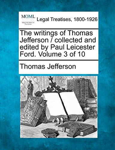 The Writings Of Thomas Jefferson / Collected And Edited By Paul Leicester Ford.  [Paperback]