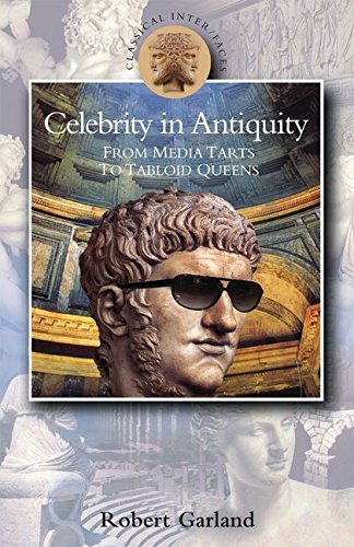 Celebrity in Antiquity From Media Tarts to Tabloid Queens [Paperback]