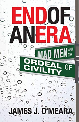 End Of An Era Mad Men And The Ordeal Of Civility [Paperback]