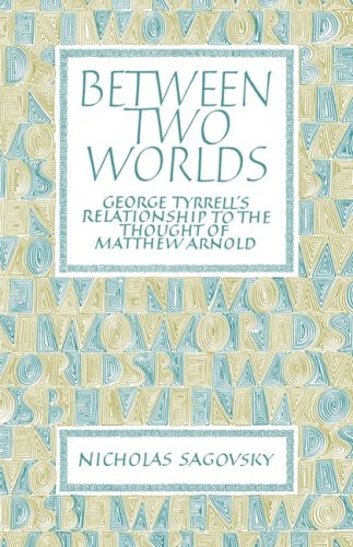 Beteen To Worlds George Tyrrell's Relationship to the Thought of Matthe Arno [Paperback]