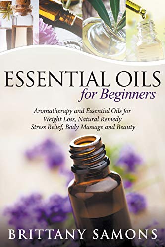 Essential Oils For Beginners Aromatherapy And Essential Oils For Weight Loss, N [Paperback]