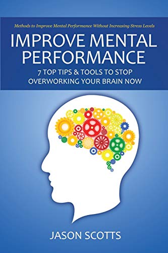 Improve Mental Performance 7 Top Tips & Tools To Stop Overorking Your Brain No [Paperback]