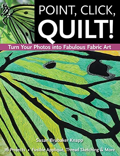 Point, Click, Quilt Turn Your Photos into Fabulous Fabric Art 16 Projects, Fus [Paperback]