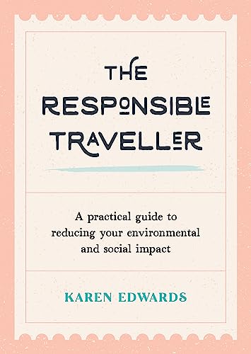 The Responsible Traveller: A Practical Guide To Reducing Your Environmental And  [Paperback]