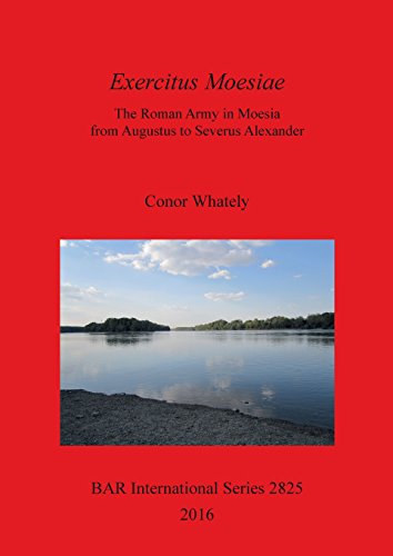 Exercitus Moesiae  The Roman Army in Moesia from Augustus to Severus Alexander [Paperback]