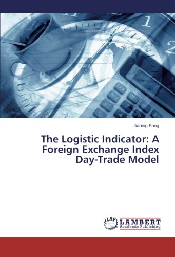 The Logistic Indicator A Foreign Exchange Index Day-Trade Model [Paperback]