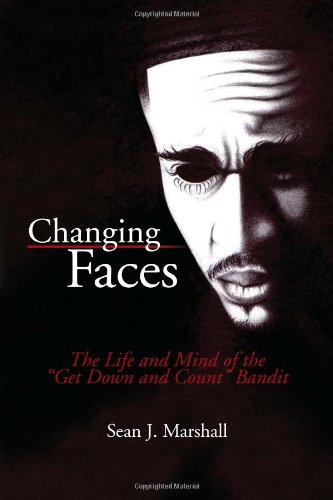 Changing Faces  The Life and Mind of the ''Get don and Count'' Bandit [Paperback]