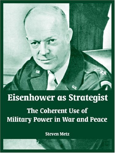 Eisenhoer As Strategist The Coherent Use Of Military Poer In War And Peace [Paperback]