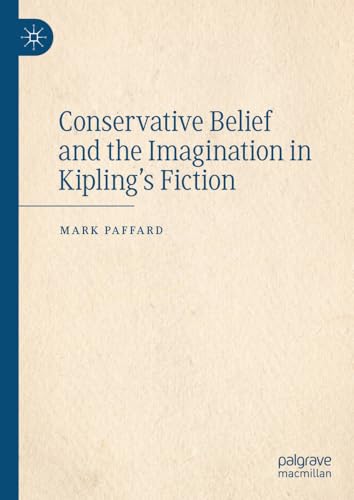 Conservative Belief and the Imagination in Kiplings Fiction [Hardcover]