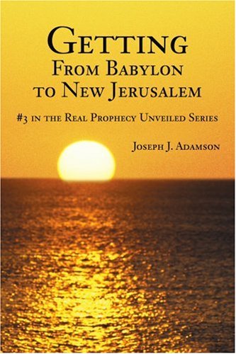 Getting from Babylon to Ne Jerusalem  3 in the Real Prophecy Unveiled Series [Paperback]