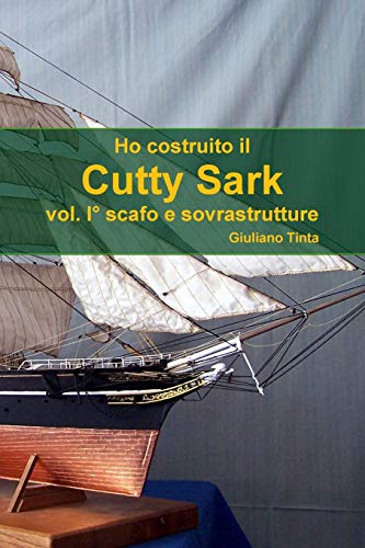 Ho Costruito Il Cutty Sark Vol. I_ Scafo E Sovrastrutture (italian Edition) [Paperback]