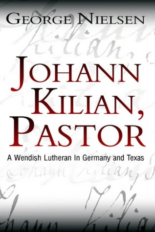 Johann Kilian, Pastor a Wendish Lutheran in Germany and Texas [Hardcover]