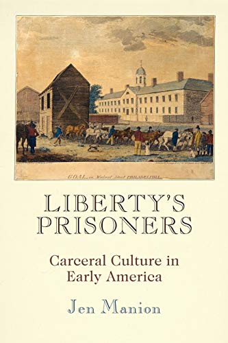 Liberty's Prisoners Carceral Culture in Early America [Paperback]