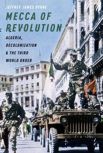 Mecca of Revolution: Algeria, Decolonization,