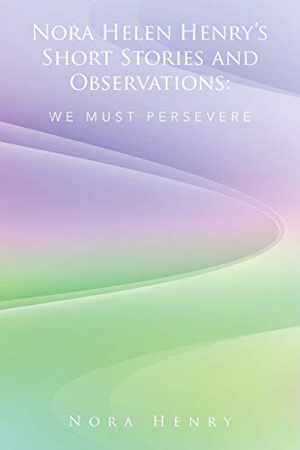 Nora Helen Henry's Short Stories And Observations We Must Persevere [Paperback]