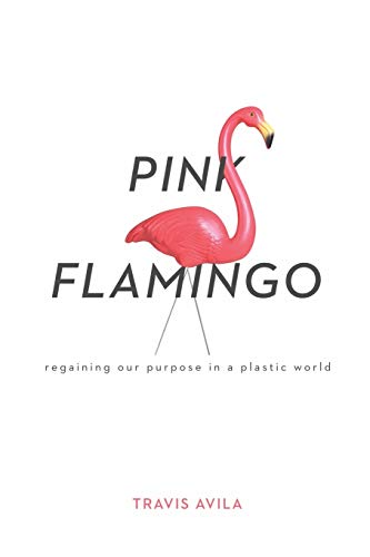 Pink Flamingo  Regaining Your Purpose in a Plastic World [Paperback]