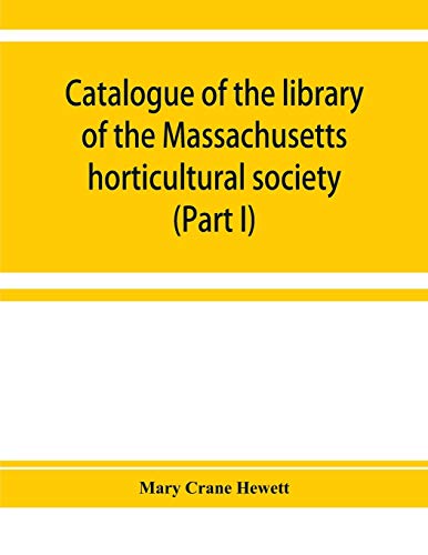 Catalogue of the Library of the Massachusetts Horticultural Society (Part I) [Paperback]