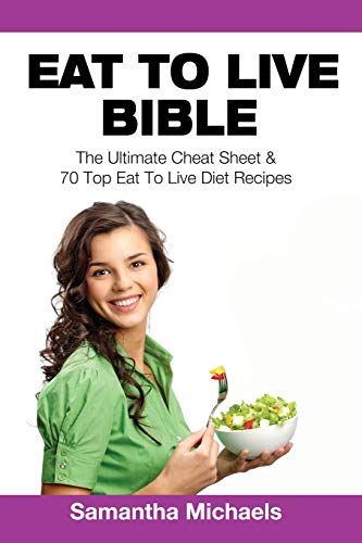 Eat To Live Bible The Ultimate Cheat Sheet & 70 Top Eat To Live Diet Recipes [Paperback]