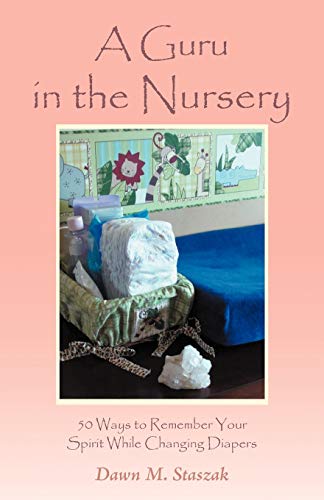 Guru in the Nursery  Fifty Ways to Remember Your Spirit While Changing Diapers [Paperback]