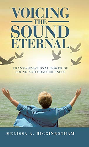 Voicing the Sound Eternal  Transformational Poer of Sound and Consciousness [Hardcover]