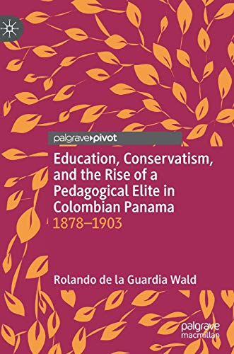 Education, Conservatism, and the Rise of a Pedagogical Elite in Colombian Panama [Hardcover]