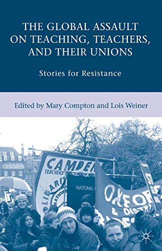 The Global Assault on Teaching, Teachers, and their Unions: Stories for Resistan [Paperback]