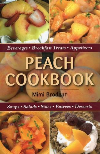 Peach Cookbook: Beverages, Breakfast Treats, Appetizers, Soups, Salads, Sides, E [Paperback]