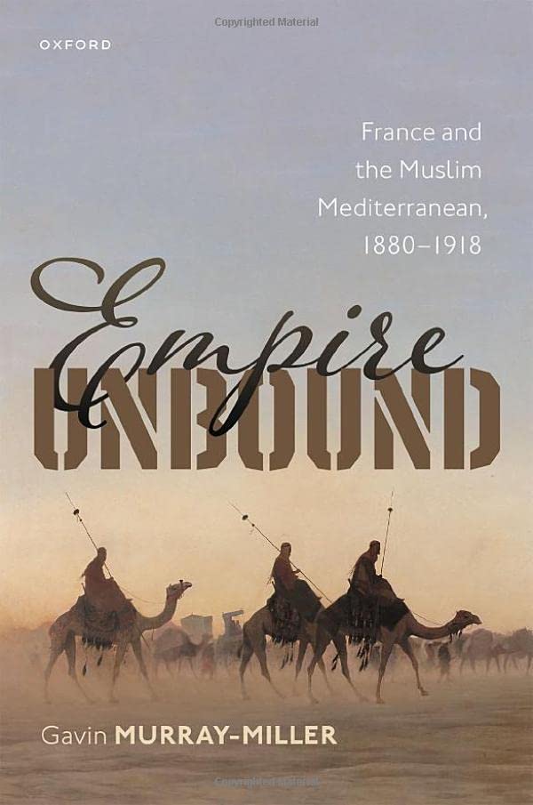 Empire Unbound: France and the Muslim Mediterranean, 1880-1918 [Hardcover]