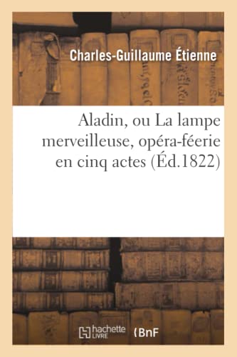 Aladin, Ou la Lampe Merveilleuse, Opera-Feerie en Cinq Actes Representee Pour la [Paperback]