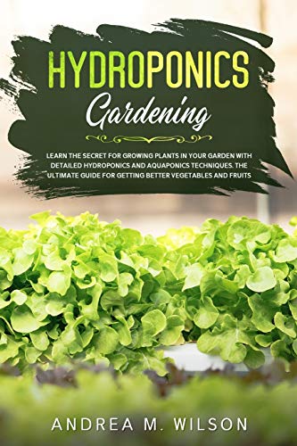 Hydroponics Gardening  Learn the Secret for Groing Plants in Your Garden ith  [Paperback]