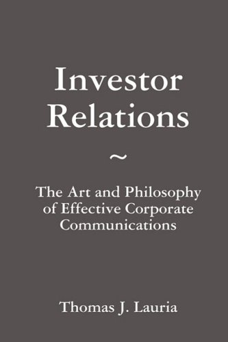 Investor Relations the Art and Philosophy of Effective Corporate Communications [Hardcover]