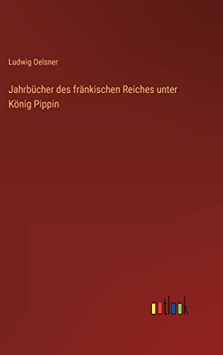 Jahrbucher Des Frankischen Reiches Unter Konig Pippin