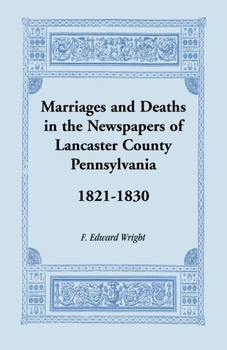 Marriages And Deaths From The Nespapers Of Lancaster County, Pennsylvania, 1821 [Paperback]