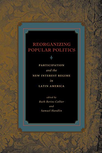 Reorganizing Popular Politics Participation and the New Interest Regime in Lati [Paperback]