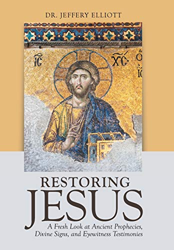 Restoring Jesus  A Fresh Look at Ancient Prophecies, Divine Signs, and Eyeitne [Hardcover]