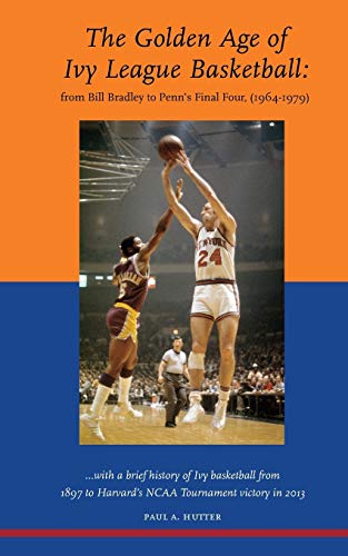 The Golden Age Of Ivy League Basketball From Bill Bradley To Penn's Final Four, [Paperback]