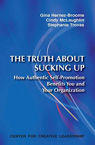 The Truth About Sucking Up Ho Authentic Self-Promotion Benefits You And Your O [Paperback]