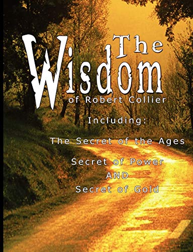 The Wisdom Of Robert Collier The Secret Of The Ages, The Secret Of Poer And Th [Paperback]