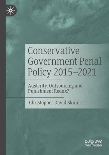 Conservative Government Penal Policy 2015-2021: Austerity, Outsourcing and Punis [Paperback]