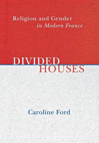 Divided Houses Religion And Gender In Modern France [Hardcover]