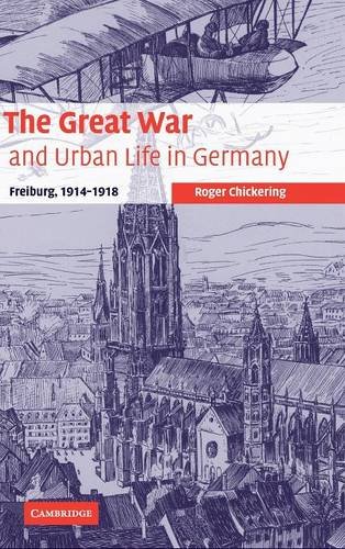 The Great War and Urban Life in Germany Freiburg, 1914}}}1918 [Hardcover]